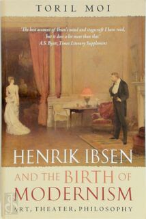 Henrik Ibsen and the Birth of Modernism - Toril Moi (ISBN 9780199202591)