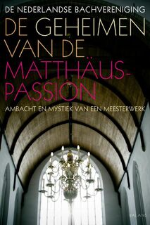 De geheimen van de Matthaus-Passion - De Nederlandse Bachvereniging, [Red.]Pieter Derksen (ISBN 9789050188999)