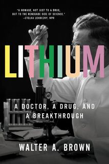 Lithium: A Doctor, a Drug, & a Breakthrough - Walter A. Brown (ISBN 9781631497902)