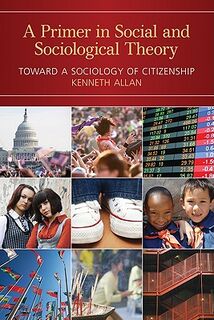 A Primer in Social and Sociological Theory: Toward a Sociology of Citizenship - Kenneth Allan (ISBN 9781412960519)