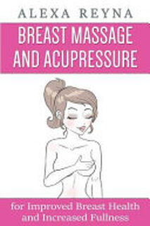 Breast Massage and Acupressure - Alexa Reyna (ISBN 9781523758098)