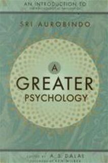 A greater psychology - Aurobindo Ghose, A. S. Dalal (ISBN 9781585420896)