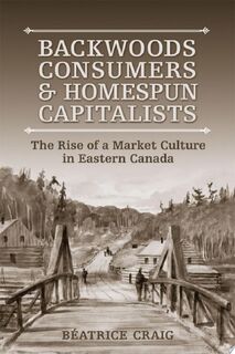 Backwoods Consumers and Homespun Capitalists - Béatrice Craig (ISBN 9780802093172)