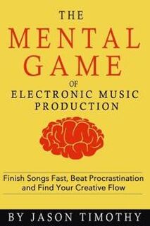 Music Habits - The Mental Game of Electronic Music Production - Jason Timothy (ISBN 9781983207334)