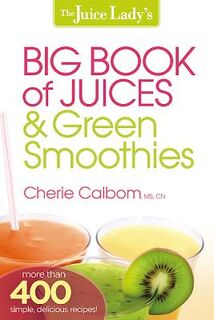 The Juice Lady's Big Book of Juices & Green Smoothies - Cherie Calbom (ISBN 9781621360308)