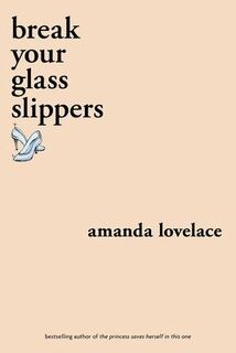 break your glass slippers - Amanda Lovelace, ladybookmad (ISBN 9781524851897)