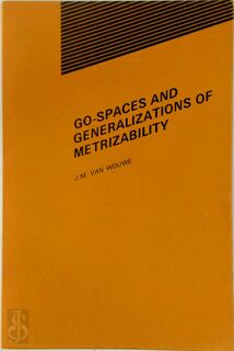 Go-spaces and Generalizations of Metrizability - J. M. van Wouwe (ISBN 9789061961734)