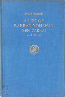 A life of Rabban Yohanan ben Zakkai - Jacob Neusner