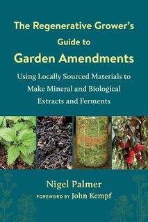 The Regenerative Grower's Guide to Garden Amendments - Nigel Palmer (ISBN 9781603589888)