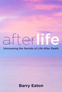 Afterlife: Uncovering the Secrets of Life After Death - Barry Eaton (ISBN 9780399166129)