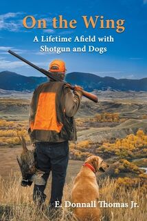 On the Wing: A Lifetime Afield with Shotguns and Dogs - E. Donnall Thomas (ISBN 9798218364298)
