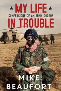 My Life in Trouble - Confessions of an Army Doctor - Mike Beaufort (ISBN 9781800160057)