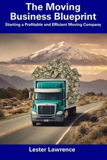 The Moving Business Blueprint: Starting a Profitable and Efficient Moving Company - Lester Lawrence (ISBN 9798856606064)
