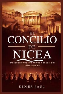 El Concilio de Nicea: Descubriendo los fundamentos del cristianismo - Didier Paul (ISBN 9798324706548)
