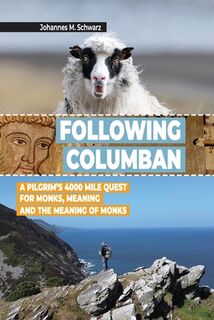 Following Columban: A Pilgrim's 4000 Mile Quest for Monks, Meaning and the Meaning of Monks - Johannes Maria Schwarz (ISBN 9798303585775)