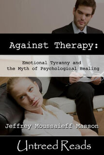 Against Therapy: Emotional Tyranny and the Myth of Psychological Healing - Jeffrey Moussaieff Masson (ISBN 9781961689053)