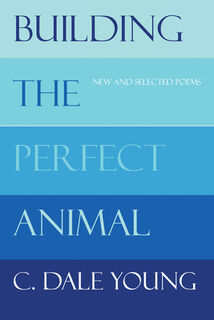 Building the Perfect Animal: New and Selected Poems - C. Dale Young (ISBN 9781961897328)