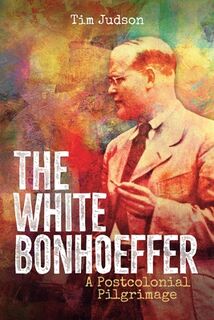 The White Bonhoeffer - Tim Judson (ISBN 9780334065364)