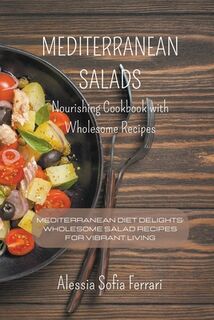 Mediterranean Salads - Nourishing Cookbook with Wholesome Recipes - Alessia Sofia Ferrari (ISBN 9798224191451)
