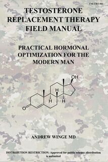 Fm-Trt-001: Testosterone Replacement Therapy Field Manual: Practical Hormonal Optimization for the Modern Man - Andrew Winge (ISBN 9798654563729)