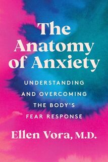 The Anatomy of Anxiety: Understanding and Overcoming the Body's Fear Response - Ellen Vora (ISBN 9780063075108)