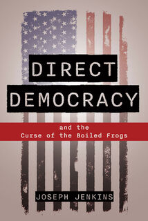 Direct Democracy: And the Curse of the Boiled Frogs - Joseph C. Jenkins (ISBN 9781733603577)