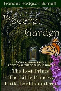 The Secret Garden: With Additional Three Famous Novels: The Lost Prince, Little Princess and Little Lord Fauntleroy - Frances Hodgson Burnett (ISBN 9798652755676)