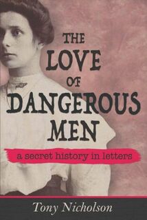 The Love of Dangerous Men - Tony Nicholson (ISBN 9781527216365)