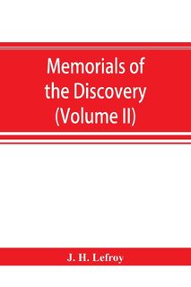 Memorials of the discovery and early settlement of the Bermudas or Somers Islands, 1511-1687 (Volume II) - J. H Lefroy (ISBN 9789353894221)
