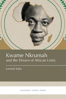Kwame Nkrumah and the Dream of African Unity - Lansine Kaba (ISBN 9781937306588)