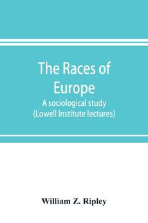 The races of Europe; a sociological study (Lowell Institute lectures) - William Z Ripley (ISBN 9789353898274)