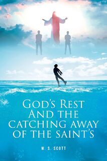 GOD'S REST AND THE CATCHING AWAY OF THE SAINT'S - W. S. Scott (ISBN 9798893454550)