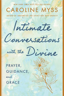 Intimate Conversations with the Divine: Prayer, Guidance, and Grace - Caroline Myss (ISBN 9781401922894)