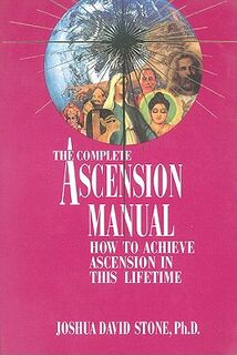 A Complete Ascension Manual: How to Achieve Ascension in This Lifetime - Joshua David Stone (ISBN 9780929385556)