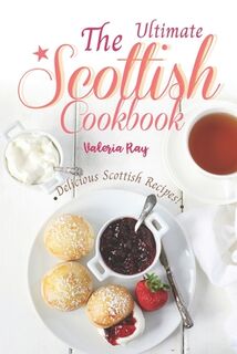 The Ultimate Scottish Cookbook: Delicious Scottish Recipes! - Valeria Ray (ISBN 9798602633580)