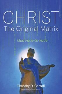 Christ-The Original Matrix - Timothy D Carroll (ISBN 9781725278271)