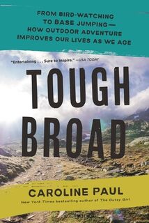 Tough Broad: From Bird-Watching to Base Jumping--How Outdoor Adventure Improves Our Lives as We Age - Caroline Paul (ISBN 9781639736362)