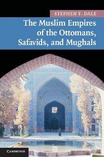 The Muslim Empires of the Ottomans, Safavids, and Mughals - Stephen F. (Ohio State University) Dale (ISBN 9780521691420)