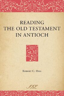 Reading the Old Testament in Antioch - Robert C. Hill (ISBN 9781589834972)