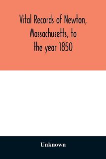 Vital records of Newton, Massachusetts, to the year 1850 - Unknown (ISBN 9789354029196)