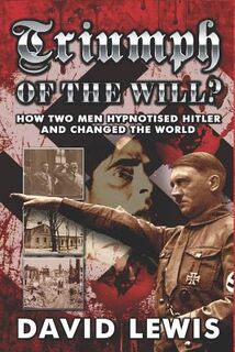 Triumph of the Will?: How Two Men Hypnotised Hitler and Changed the World - David Lewis (ISBN 9781513641409)