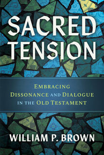 Sacred Tension: Embracing Dissonance and Dialogue in the Old Testament - William P. Brown (ISBN 9780835820806)