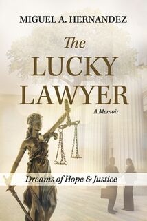 The Lucky Lawyer: Dreams of Hope and Justice - Miguel A. Hernandez (ISBN 9798350905779)