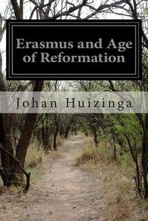 Erasmus and Age of Reformation - Johan Huizinga (ISBN 9781500724047)