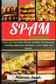 Spam cookbook: Quick and Tasty Spam Recipes Available For Everyone, Including Appetizers, Breakfast, lunch, Supper and Dessert - Philomina Joseph (ISBN 9798873898435)