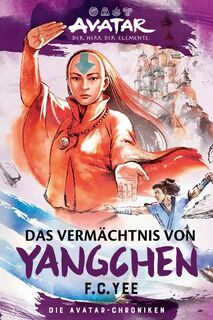 Avatar - Der Herr der Elemente: Das Vermächtnis von Yangchen (Die Avatar-Chroniken 4) - F. C. Yee (ISBN 9783986664633)