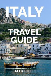 Italy Travel Guide: The ultimate traveler's Italy guidebook, history, tour book and everything Italian - Alex Pitt (ISBN 9781537699028)
