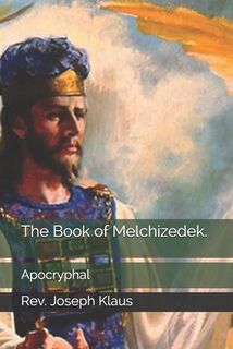 The Book of Melchizedek.: Apocryphal - Joseph Klaus (ISBN 9798674658658)