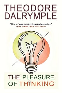 The Pleasure of Thinking - Theodore Dalrymple (ISBN 9781908096647)