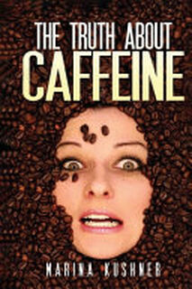 The Truth about Caffeine - Marina Kushner (ISBN 9781632272584)